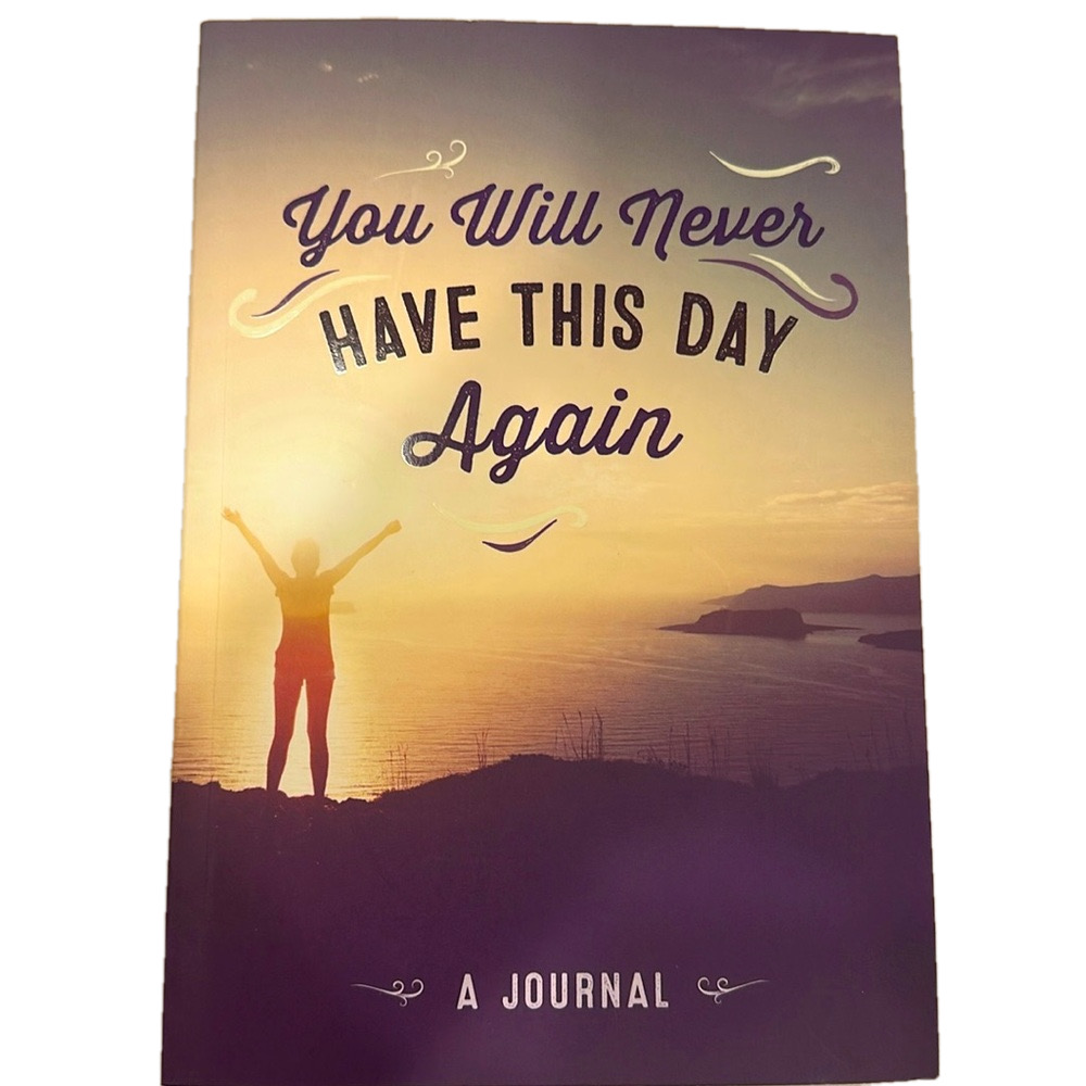 Journal You will never have this day again